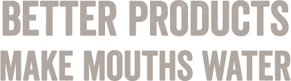 Better products make mouths water