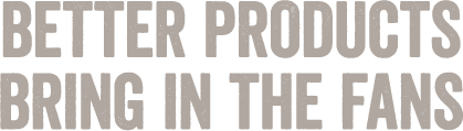 Better Products Bring in the Fans