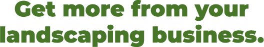 Get more from your landscaping business. 